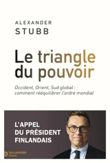 Le triangle du pouvoir : Occident, Orient, Sud global : comment rééquilibrer l'ordre mondial - Alexander Stubb