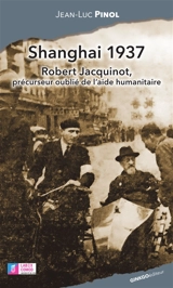 Shanghai 1937 : Robert Jacquinot, précurseur oublié de l'aide humanitaire - Jean-Luc Pinol