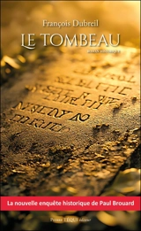 Le tombeau : roman historique : la nouvelle enquête historique de Paul Brouard - François Dubreil