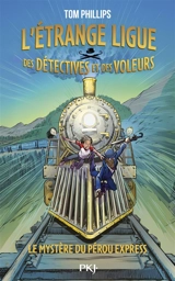 L'étrange ligue des détectives et des voleurs. Vol. 3. Le mystère du Pérou Express - Tom Phillips