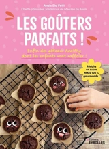 Les goûters parfaits ! : enfin des gâteaux healthy dont les enfants vont raffoler ! : réduits en sucre mais 100 % gourmands ! - Anaïs Petit