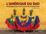 L'Amérique du Sud : mosaïque de peuples et de traditions - Claudia Martin