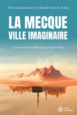 La Mecque, ville imaginaire : comment les califes ont inventé l'islam - Odon Lafontaine