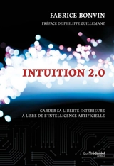 Intuition 2.0 : garder sa liberté intérieure à l'ère de l'intelligence artificielle - Fabrice Bonvin
