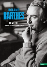 Le neutre : cours au Collège de France 1978 - Roland Barthes