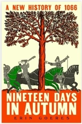 Nineteen Days in Autumn A New History of 1066 - Erin Michelle Goeres