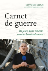 Carnet de guerre : 40 jours dans Téhéran sous les bombardements - Siavosh Ghazi