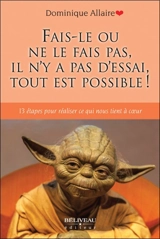 Fais-le ou ne le fais pas, il n’y a pas d’essai, tout est possible ! : 13 étapes pour réaliser ce qui nous tient à coeur - Dominique Allaire