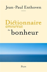 Dictionnaire amoureux du bonheur - Jean-Paul Enthoven