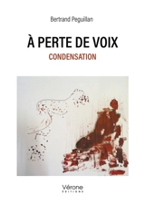 A perte de voix : Condensation - Bertrand Péguillan