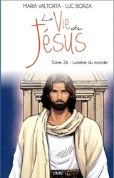 La vie de Jésus. Vol. 26. Lumière du monde - Luc Borza