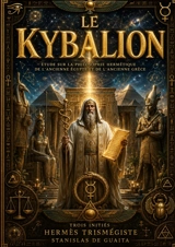 Le Kybalion : Etude sur la philosophie hermétique de l'ancienne Egypte et de l'ancienne Grèce - Hermès Trismégiste
