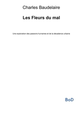 Les Fleurs du mal : Une exploration des passions humaines et de la décadence urbaine - Charles Baudelaire