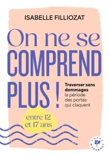 On ne se comprend plus ! : traverser sans dommages la période des portes qui claquent entre 12 et 17 ans - Isabelle Filliozat