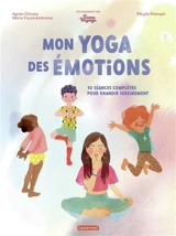 Mon yoga des émotions : 10 séances complètes pour grandir sereinement - Agnès Gliozzo