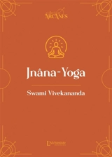 Jnâna-Yoga : la voie de la connaissance : conférences faites en 1895 et 1896 - Swami Vivekananda