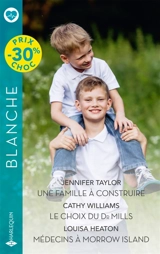 Une famille à construire / Le choix du Dr Mills / Médecins à Morrow Island - Jennifer Taylor