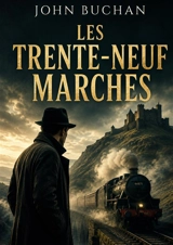 Les Trente-neuf marches : Un complot international aux portes de la guerre - John Buchan