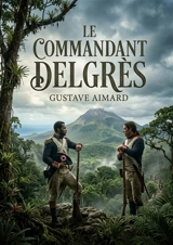 Le Commandant Delgrès : L'héroïsme face aux tumultes de la Guadeloupe - Gustave Aimard