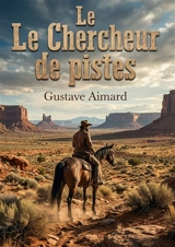 Le Chercheur de pistes : Une odyssée au coeur des terres indomptées du Nouveau-Mexique - Gustave Aimard