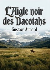 L'Aigle noir des Dacotahs : Quand la civilisation rencontre la nature sauvage - Gustave Aimard