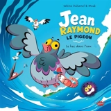Jean-Raymond le pigeon. Le bec dans l'eau - Sabine Duhamel