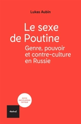 Le sexe de Poutine : genre, pouvoir et contre-culture en Russie - Lukas Aubin