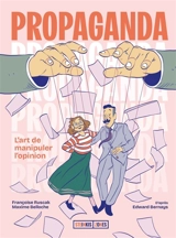 Propaganda : l'art de manipuler l'opinion - Françoise Ruscak