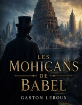 Les Mohicans de Babel - Gaston Leroux