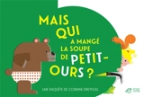 Mais qui a mangé la soupe de Petit-Ours ? - Corinne Dreyfuss