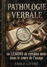 Pathologie Verbale ou Lésions de certains mots dans le cours de l'usage - Emile Littré