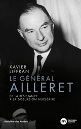 Le général Ailleret : de la Résistance à la dissuasion nucléaire - Xavier Liffran