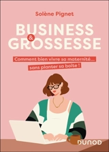 Business & grossesse : comment bien vivre sa maternité... sans planter sa boîte ! - Solène Pignet