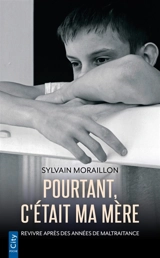 Pourtant, c'était ma mère : revivre après des années de maltraitance - Sylvain Moraillon