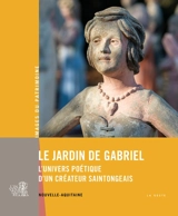 Le jardin de Gabriel : l'univers poétique d'un créateur saintongeais : Nouvelle-Aquitaine - Yann Ourry