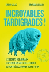 Incroyables tardigrades ! : les secrets des animaux les plus résistants de la planète, qui vont révolutionner notre futur - Simon Galas