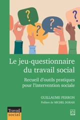 Le jeu-questionnaire du travail social : Recueil d’outils pratiques pour l’intervention sociale - Perron, Guillaume
