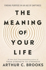 The Meaning of Your Life : Finding Purpose in an Age of Emptiness - Brooks, Arthur C.