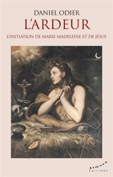 L'ardeur, l'initiation de Marie-Madeleine et de Jésus - Daniel Odier