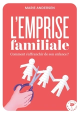 L'emprise familiale : comment s'affranchir de son enfance - Marie Andersen