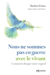 Nous ne sommes pas en guerre avec le vivant : comment changer notre regard sur la biodiversité - Mathieu Farina