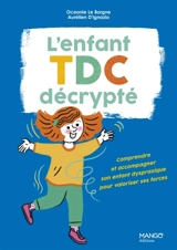 L'enfant TDC décrypté : comprendre et accompagner son enfant dyspraxique pour valoriser ses forces - Océanie Le Borgne