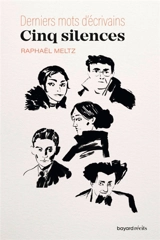 Cinq silences : derniers mots d'écrivains - Raphaël Meltz