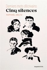Cinq silences : derniers mots d'écrivains - Raphaël Meltz