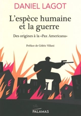 L'espèce humaine et la guerre : des origines à la "pax americana" - Daniel Lagot