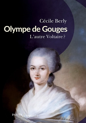 Olympe de Gouges : l'autre Voltaire ? - Cécile Berly