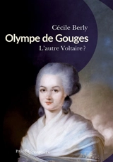 Olympe de Gouges : l'autre Voltaire ? - Cécile Berly