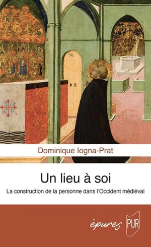 Un lieu à soi : la construction de la personne dans l'Occident médiéval (1050-1500) - Dominique Iogna-Prat