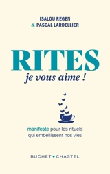 Rites, je vous aime ! : manifeste pour les rituels qui embellissent nos vies - Isalou Regen