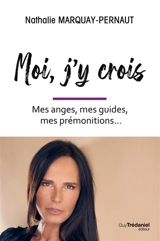 Moi, j'y crois : mes anges, mes guides, mes prémonitions... - Nathalie Marquay-Pernaut